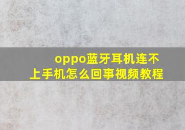 oppo蓝牙耳机连不上手机怎么回事视频教程