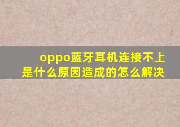 oppo蓝牙耳机连接不上是什么原因造成的怎么解决