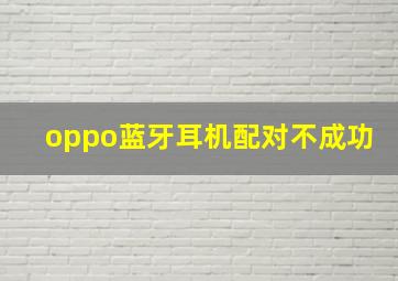 oppo蓝牙耳机配对不成功