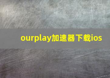 ourplay加速器下载ios