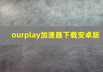 ourplay加速器下载安卓版