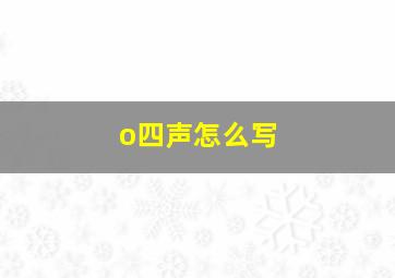 o四声怎么写