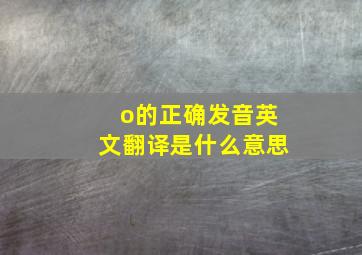 o的正确发音英文翻译是什么意思