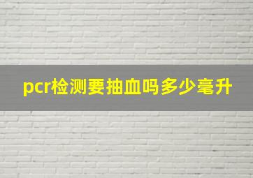 pcr检测要抽血吗多少毫升