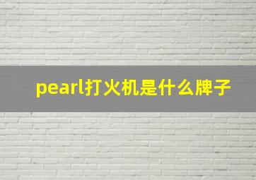 pearl打火机是什么牌子