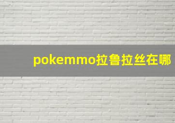 pokemmo拉鲁拉丝在哪