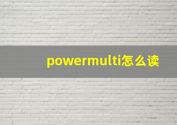 powermulti怎么读