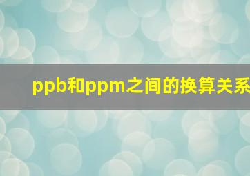 ppb和ppm之间的换算关系