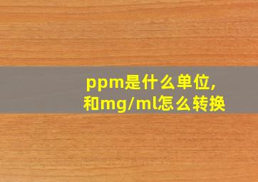 ppm是什么单位,和mg/ml怎么转换