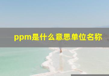 ppm是什么意思单位名称