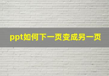 ppt如何下一页变成另一页