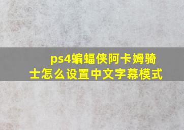 ps4蝙蝠侠阿卡姆骑士怎么设置中文字幕模式