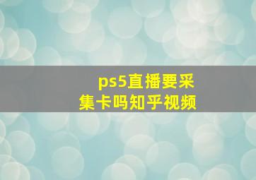 ps5直播要采集卡吗知乎视频