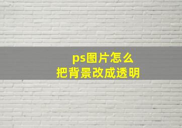 ps图片怎么把背景改成透明