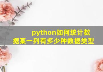 python如何统计数据某一列有多少种数据类型