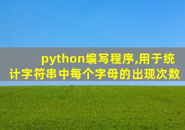 python编写程序,用于统计字符串中每个字母的出现次数