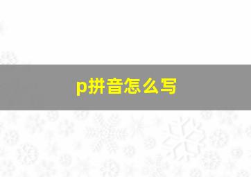 p拼音怎么写