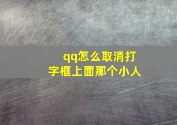 qq怎么取消打字框上面那个小人