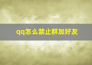 qq怎么禁止群加好友