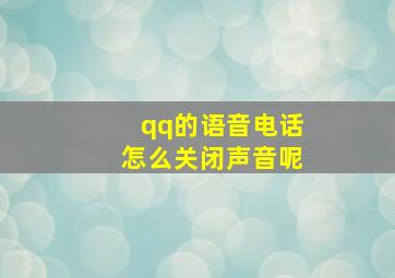 qq的语音电话怎么关闭声音呢