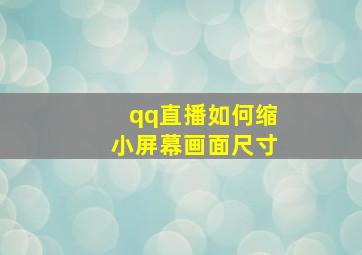 qq直播如何缩小屏幕画面尺寸