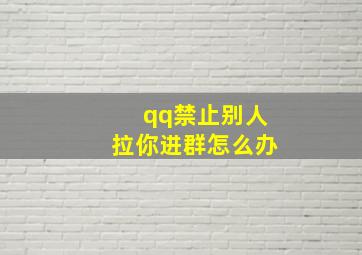 qq禁止别人拉你进群怎么办