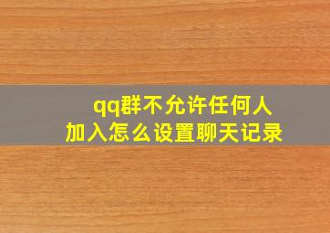 qq群不允许任何人加入怎么设置聊天记录