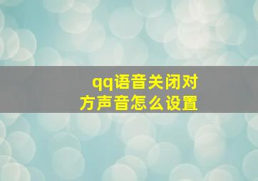 qq语音关闭对方声音怎么设置