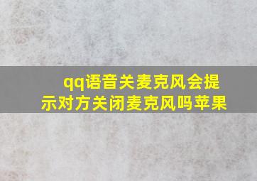 qq语音关麦克风会提示对方关闭麦克风吗苹果