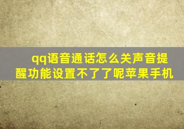 qq语音通话怎么关声音提醒功能设置不了了呢苹果手机