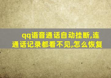 qq语音通话自动挂断,连通话记录都看不见,怎么恢复