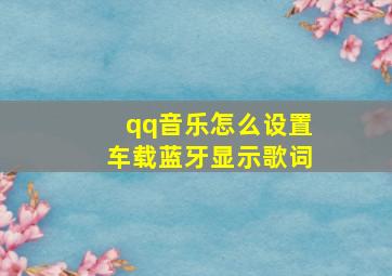 qq音乐怎么设置车载蓝牙显示歌词