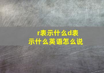 r表示什么d表示什么英语怎么说