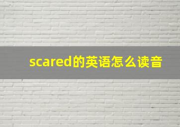 scared的英语怎么读音