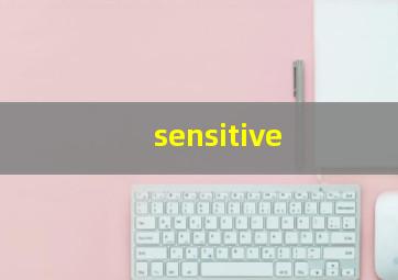 sensitive