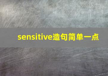 sensitive造句简单一点