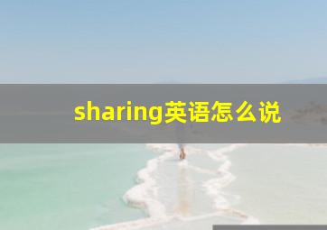 sharing英语怎么说