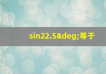 sin22.5°等于