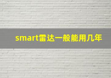 smart雷达一般能用几年