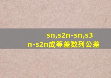 sn,s2n-sn,s3n-s2n成等差数列公差