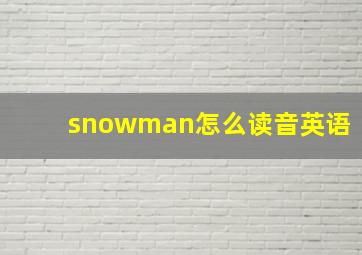 snowman怎么读音英语