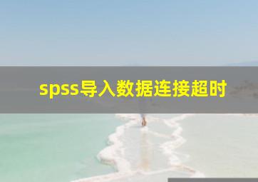 spss导入数据连接超时