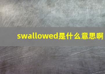 swallowed是什么意思啊