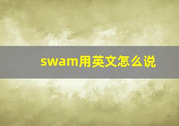 swam用英文怎么说