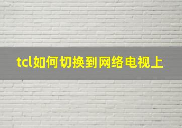 tcl如何切换到网络电视上