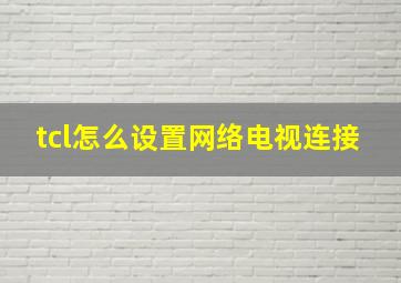 tcl怎么设置网络电视连接