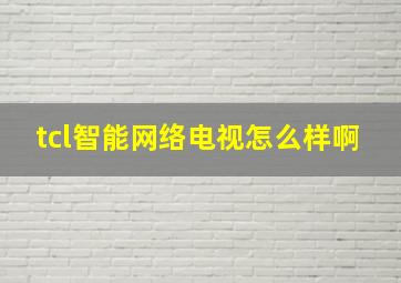 tcl智能网络电视怎么样啊