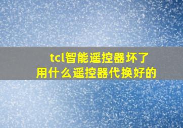 tcl智能遥控器坏了用什么遥控器代换好的