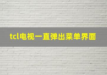 tcl电视一直弹出菜单界面