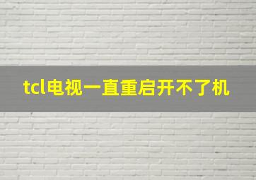 tcl电视一直重启开不了机